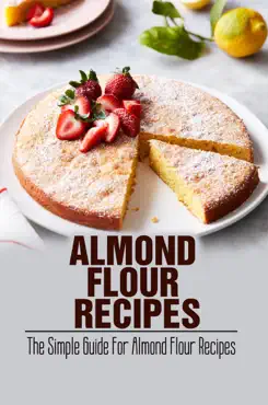 almond flour recipes: the simple guide for almond flour recipes book cover image