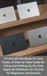15-inch M2 MacBook Air User Guide: A Step-by-Step Guide for Using and Setting Up the New Apple M2 MacBook Air 15-Inch for Beginners and Seniors sinopsis y comentarios