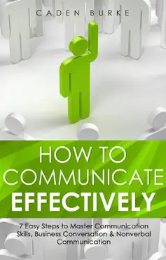how to communicate effectively: 7 easy steps to master communication skills, business conversation & nonverbal communication book cover image