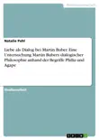 Liebe als Dialog bei Martin Buber. Eine Untersuchung Martin Bubers dialogischer Philosophie anhand der Begriffe Philia und Agape synopsis, comments