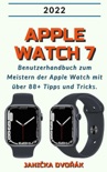 Apple Watch 7:2022 Benutzerhandbuch zum Meister der Apple Watch mit über 88+ Tipps und Tricks.