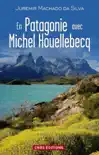 En Patagonie avec Michel Houellebecq sinopsis y comentarios