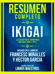 Resumen Completo - Ikigai - Los Secretos De Japón Para Una Vida Larga Y Feliz - Basado En El Libro De Francesc Miralles Y Héctor García sinopsis y comentarios