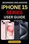 Beginners And Seniors iPhone 15 Series User Guide synopsis, comments