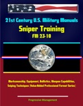21st Century U.S. Military Manuals: Sniper Training - FM 23-10 - Marksmanship, Equipment, Ballistics, Weapon Capabilities, Sniping Techniques (Value-Added Professional Format Series) book summary, reviews and downlod