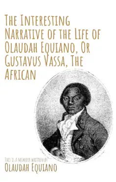 the interesting narrative of the life of olaudah equiano, or gustavus vassa, the african by olaudah equiano book cover image