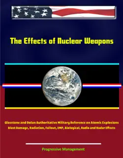the effects of nuclear weapons: glasstone and dolan authoritative military reference on atomic explosions, blast damage, radiation, fallout, emp, biological, radio and radar effects book cover image