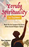 Yoruba Spirituality for Beginners - Master the Core Concepts of the Ancient African Ancestral Religious Tradition synopsis, comments