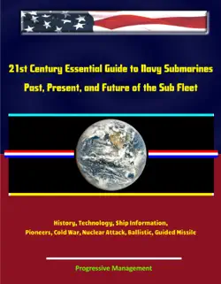 21st century essential guide to navy submarines: past, present, and future of the sub fleet, history, technology, ship information, pioneers, cold war, nuclear attack, ballistic, guided missile book cover image