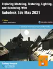 Exploring Modeling, Texturing, Lighting, and Rendering With Autodesk 3ds Max 2021, 3rd Edition synopsis, comments