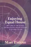 Enjoying Equal House, Why One of the Oldest Astrological House Systems is so Easy to Use synopsis, comments