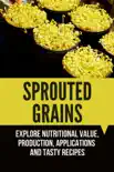 Sprouted Grains Explore Nutritional Value, Production, Applications And Tasty Recipes synopsis, comments