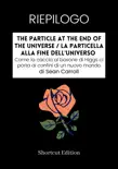 RIEPILOGO - The Particle At The End Of The Universe / La particella alla fine dell'universo: Come la caccia al bosone di Higgs ci porta ai confini di un nuovo mondo di Sean Carroll sinopsis y comentarios