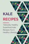 Kale Recipes: Naturally Healthy Superfood Kale Recipes For A Healthy Lifestyle sinopsis y comentarios
