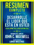 Resumen Completo - Desarrolle El Lider Que Esta En Usted (Developing The Leader Within You) - Basado En El Libro De John C. Maxwell sinopsis y comentarios