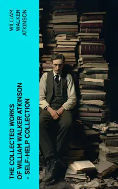 the collected works of william walker atkinson - self-help collection book cover image