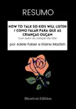RESUMO - How To Talk So Kids Will Listen / Como falar para que as crianças ouçam: Ouvir assim as crianças vão falar por Adele Faber e Elaine Mazlish sinopsis y comentarios