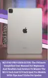M2 IPAD PRO USER GUIDE: The Ultimate Simplified User Manual For Beginners And Newbies And Seniors To Master The M2 11 Inch And 12.9 Inch Ipad Pro Models With Tips Amd Tricks For Ipados sinopsis y comentarios