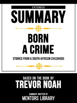 extended summary - born a crime - stories from a south african childhood - based on the book by trevor noah imagen de la portada del libro
