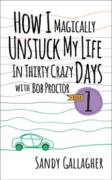 how i magically unstuck my life in thirty crazy days with bob proctor book 1 book cover image
