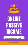 Online Passive Income - How To Build An Internet Business That Generates Endless Passive Income synopsis, comments