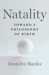 Natality: Toward a Philosophy of Birth sinopsis y comentarios