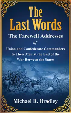 the last words, the farewell addresses of union and confederate commanders to their men at the end of the war between the states imagen de la portada del libro