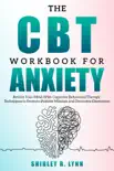 The CBT Workbook for Anxiety:Rewire Your Mind With Cognitive Behavioral Therapy Techniques to Promote a Positive Mindset and Overcome Depression e-book