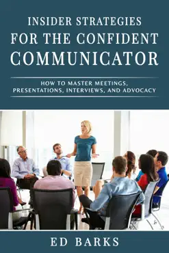 insider strategies for the confident communicator: how to master meetings, presentations, interviews, and advocacy book cover image