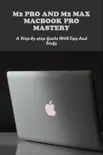 M2 Pro And M2 Max Macbook Pro Mastery: A Step-By-Step Guide With Tips And Tricks sinopsis y comentarios