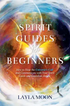 spirit guides for beginners: how to hear the universe's call and communicate with your spirit guide and guardian angels book cover image