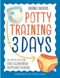 Potty Training in 3 Days: The Step-by-Step Plan for a Clean Break from Dirty Diapers book summary, reviews and download