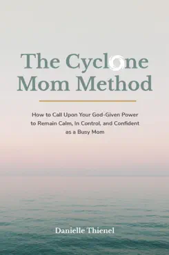 the cyclone mom method- how to call upon your god-given power to remain calm, in control, and confident as a busy mom book cover image