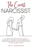 The Covert Narcissist: A Complete Guide To Identify Passive-Aggressive Manipulation and Gaslighting. Overcome Narcissistic and Emotional Abuse, Recover from a Toxic Relationship book summary, reviews and download