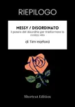 RIEPILOGO - Messy / Disordinato : Il potere del disordine per trasformare la nostra vita Di Tim Harford sinopsis y comentarios