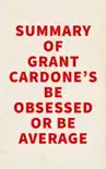 Summary of Grant Cardone's Be Obsessed or Be Average sinopsis y comentarios