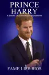 Prince Harry A Short Unauthorized Biography synopsis, comments