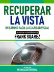 Recuperar La Vista - Basado En Las Enseñanzas De Frank Suarez sinopsis y comentarios