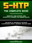 5-HTP - The Complete Guide - Exploring Its Therapeutic Potential In Depression, Anxiety, Insomnia, And Much More - Benefits, Side Effects, And Scientific Evidence For Human Health synopsis, comments
