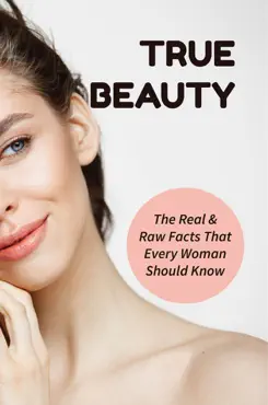 true beauty: the real & raw facts that every woman should know imagen de la portada del libro