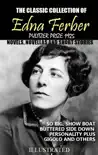 The classic collection of Edna Ferber. Pulitzer Prize 1925. Novels, Novellas and short stories. Illustrated synopsis, comments