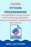 Python Programming for Beginners Crash Course with Hands-On Exercises, Including NumPy, Pandas and Matplotlib