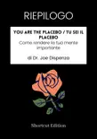 RIEPILOGO - You Are The Placebo / Tu sei il placebo: Come rendere la tua mente importante di Dr. Joe Dispenza sinopsis y comentarios