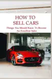How To Sell Cars: Things You Should Know To Become An Excellent Sales e-book
