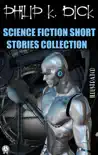 Philip K. Dick. Science Fiction Short Stories Collection. Illustrated synopsis, comments