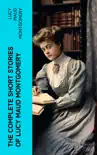 The Complete Short Stories of Lucy Maud Montgomery synopsis, comments