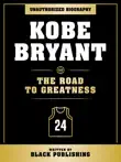 Kobe Bryant - The Road To Greatness: Unauthorized Biography sinopsis y comentarios