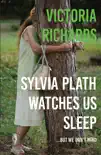 Sylvia Plath Watches Us Sleep But We Don't Mind sinopsis y comentarios