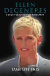 Ellen DeGeneres A Short Unauthorized Biography synopsis, comments