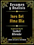 Resumen Y Analisis - Ines Del Alma Mia - Basado En El Libro De Isabel Allende sinopsis y comentarios